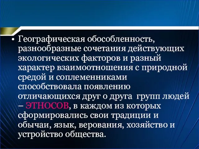 Географическая обособленность, разнообразные сочетания действующих экологических факторов и разный характер взаимоотношения