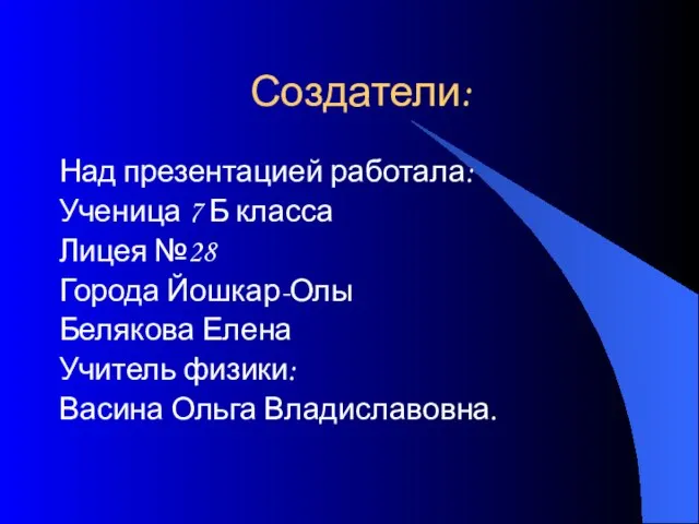 Создатели: Над презентацией работала: Ученица 7 Б класса Лицея №28 Города