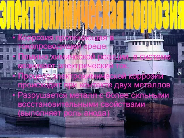 Коррозия протекающая в токопроводящей среде. Помимо химической реакции, в системе возникает