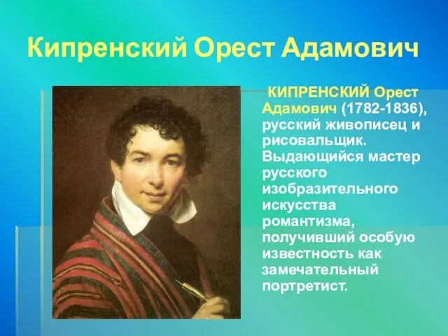 Кипренский Орест Адамович КИПРЕНСКИЙ Орест Адамович (1782-1836), русский живописец и рисовальщик.