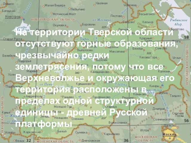 На территории Тверской области отсутствуют горные образования, чрезвычайно редки землетрясения, потому