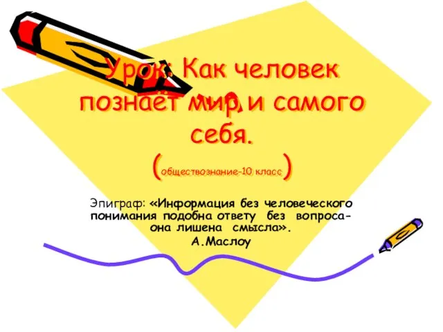 Урок: Как человек познаёт мир и самого себя. (обществознание-10 класс) Эпиграф: