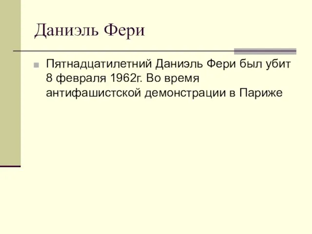 Даниэль Фери Пятнадцатилетний Даниэль Фери был убит 8 февраля 1962г. Во время антифашистской демонстрации в Париже