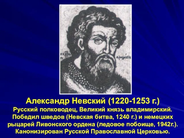 Александр Невский (1220-1253 г.) Русский полководец, Великий князь владимирский. Победил шведов