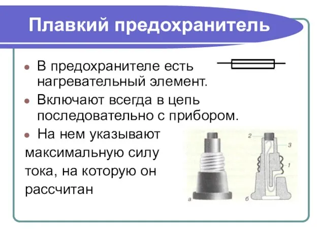 Плавкий предохранитель В предохранителе есть нагревательный элемент. Включают всегда в цепь