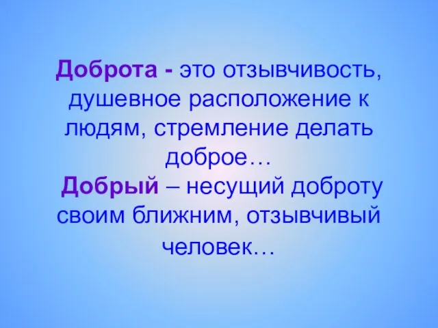 Доброта - это отзывчивость, душевное расположение к людям, стремление делать доброе…