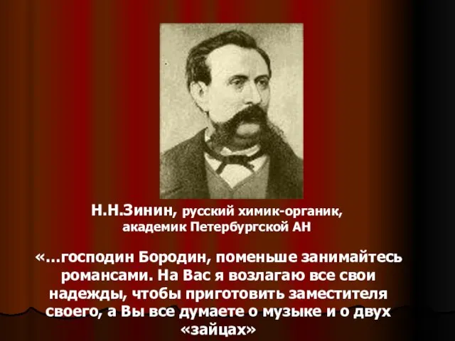 «…господин Бородин, поменьше занимайтесь романсами. На Вас я возлагаю все свои