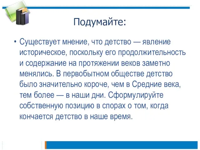 Подумайте: Существует мнение, что детство — явление историческое, поскольку его продолжительность