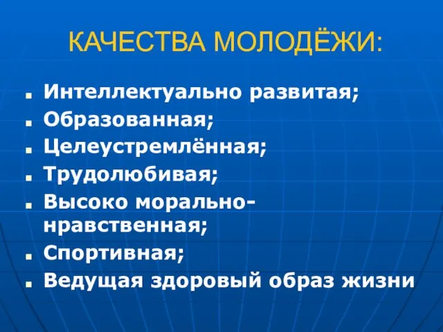 КАЧЕСТВА МОЛОДЁЖИ: Интеллектуально развитая; Образованная; Целеустремлённая; Трудолюбивая; Высоко морально-нравственная; Спортивная; Ведущая здоровый образ жизни