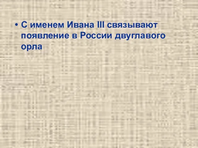 С именем Ивана III связывают появление в России двуглавого орла