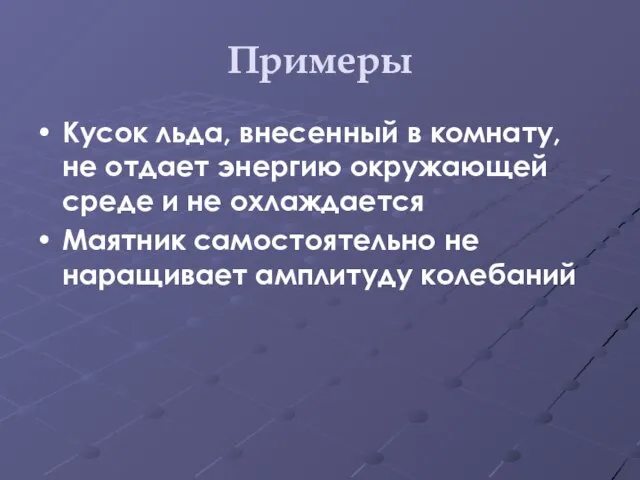 Примеры Кусок льда, внесенный в комнату, не отдает энергию окружающей среде