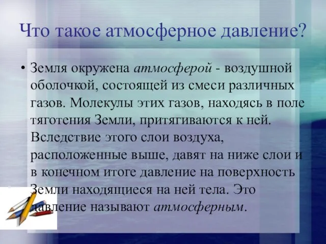 Что такое атмосферное давление? Земля окружена атмосферой - воздушной оболочкой, состоящей