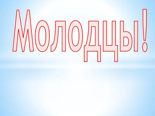 Молодцы!