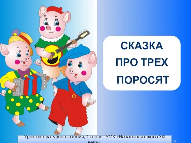 Урок литературного чтения, 2 класс. УМК «Начальная школа XXI века». СКАЗКА ПРО ТРЕХ ПОРОСЯТ