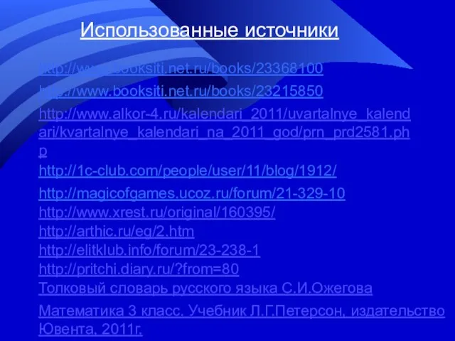 Использованные источники http://www.booksiti.net.ru/books/23368100 http://www.booksiti.net.ru/books/23215850 http://www.alkor-4.ru/kalendari_2011/uvartalnye_kalendari/kvartalnye_kalendari_na_2011_god/prn_prd2581.php http://1c-club.com/people/user/11/blog/1912/ http://magicofgames.ucoz.ru/forum/21-329-10 http://www.xrest.ru/original/160395/ http://arthic.ru/eg/2.htm http://elitklub.info/forum/23-238-1 http://pritchi.diary.ru/?from=80