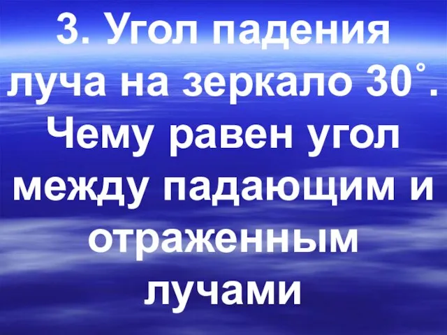 3. Угол падения луча на зеркало 30˚. Чему равен угол между падающим и отраженным лучами