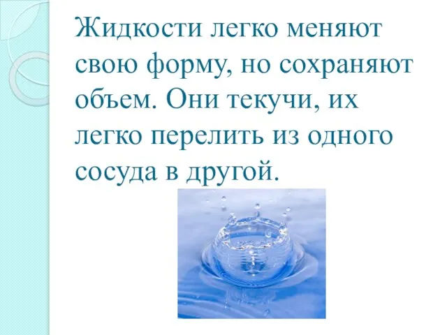 Жидкости легко меняют свою форму, но сохраняют объем. Они текучи, их