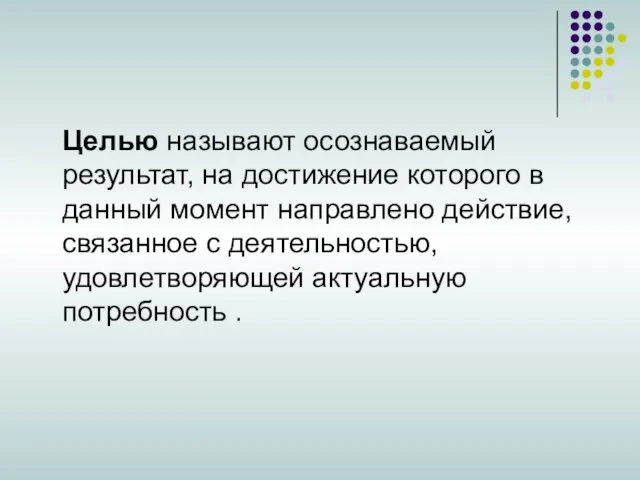 Целью называют осознаваемый результат, на достижение которого в данный момент направлено