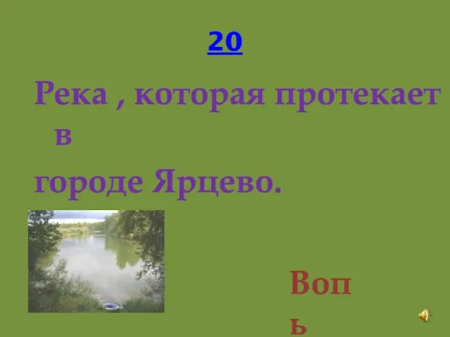 20 Река , которая протекает в городе Ярцево. Вопь