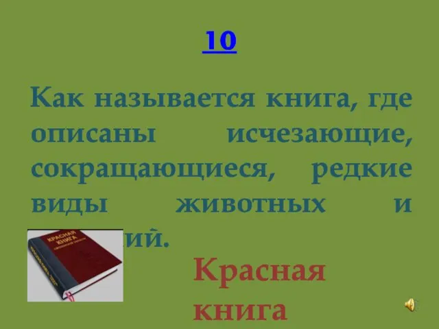 10 Как называется книга, где описаны исчезающие, сокращающиеся, редкие виды животных и растений. Красная книга