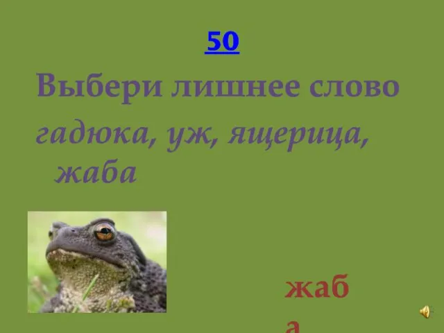 50 Выбери лишнее слово гадюка, уж, ящерица, жаба жаба