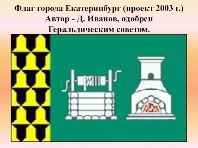 Флаг города Екатеринбург (проект 2003 г.) Автор - Д. Иванов, одобрен Геральдическим советом.