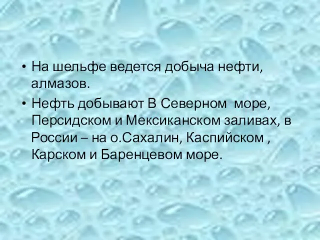 На шельфе ведется добыча нефти, алмазов. Нефть добывают В Северном море,