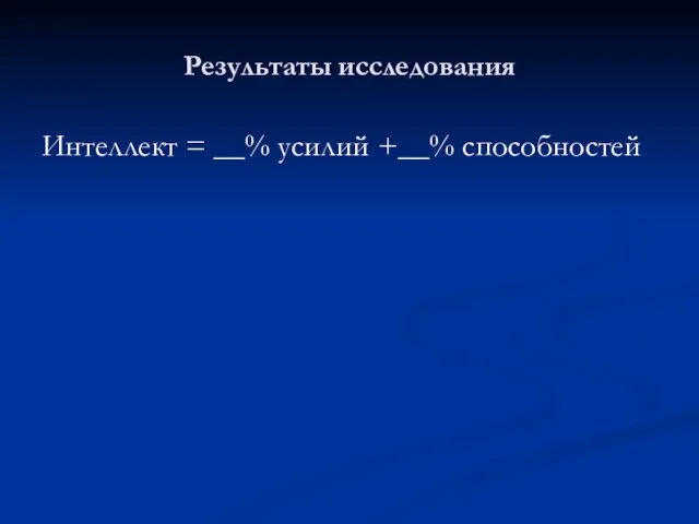 Результаты исследования Интеллект = __% усилий +__% способностей