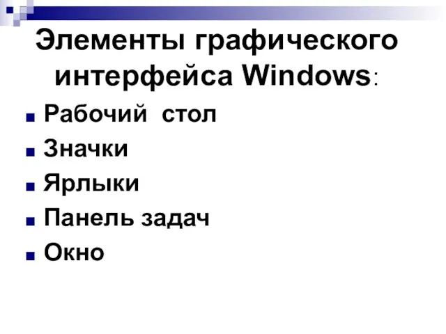 Элементы графического интерфейса Windows: Рабочий стол Значки Ярлыки Панель задач Окно