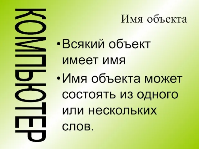 Имя объекта Всякий объект имеет имя Имя объекта может состоять из одного или нескольких слов. КОМПЬЮТЕР