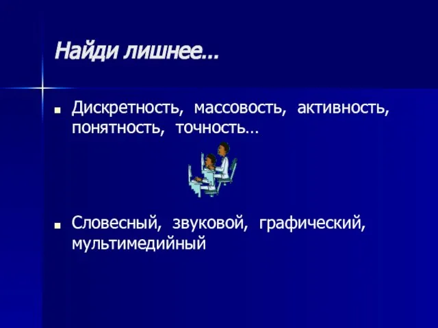 Найди лишнее… Дискретность, массовость, активность,понятность, точность… Словесный, звуковой, графический, мультимедийный