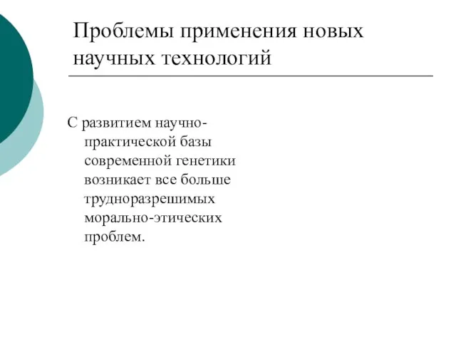 Проблемы применения новых научных технологий С развитием научно-практической базы современной генетики