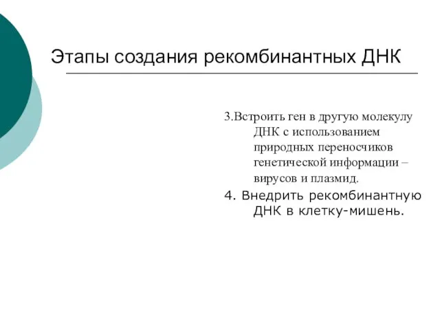 Этапы создания рекомбинантных ДНК 3.Встроить ген в другую молекулу ДНК с