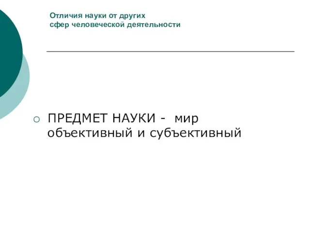 Отличия науки от других сфер человеческой деятельности ПРЕДМЕТ НАУКИ - мир объективный и субъективный