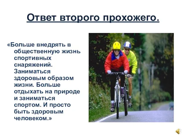 Ответ второго прохожего. «Больше внедрять в общественную жизнь спортивных снаряжений. Заниматься