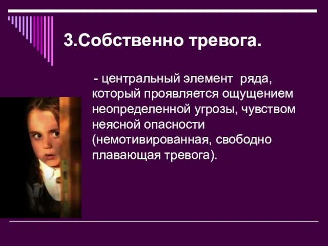 3.Собственно тревога. - центральный элемент ряда, который проявляется ощущением неопределенной угрозы,