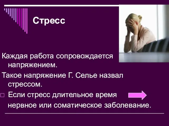 Стресс Каждая работа сопровождается напряжением. Такое напряжение Г. Селье назвал стрессом.