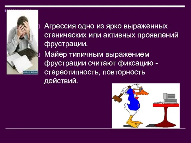 Агрессия одно из ярко выраженных стенических или активных проявлений фрустрации. Майер