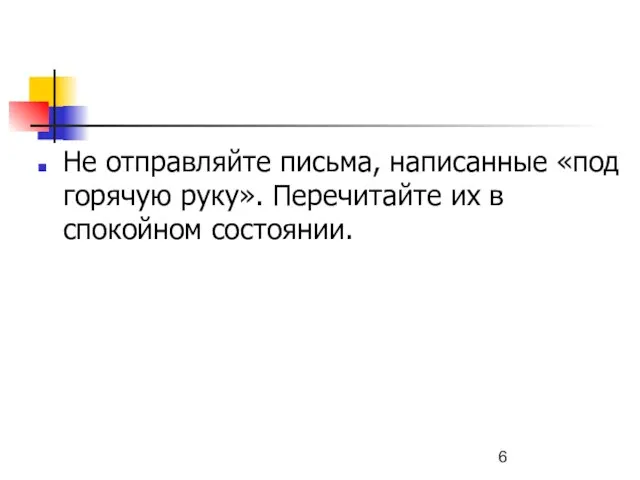 Не отправляйте письма, написанные «под горячую руку». Перечитайте их в спокойном состоянии.