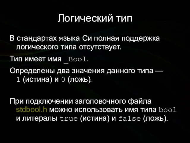 Логический тип В стандартах языка Си полная поддержка логического типа отсутствует.