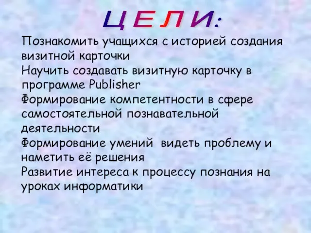 Познакомить учащихся с историей создания визитной карточки Научить создавать визитную карточку