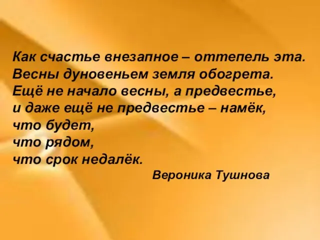 Как счастье внезапное – оттепель эта. Весны дуновеньем земля обогрета. Ещё