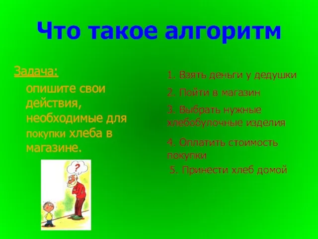 Что такое алгоритм Задача: опишите свои действия, необходимые для покупки хлеба