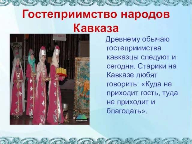 Гостеприимство народов Кавказа Древнему обычаю гостеприимства кавказцы следуют и сегодня. Старики