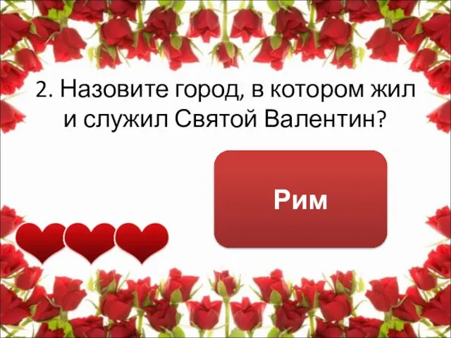 2. Назовите город, в котором жил и служил Святой Валентин? Рим