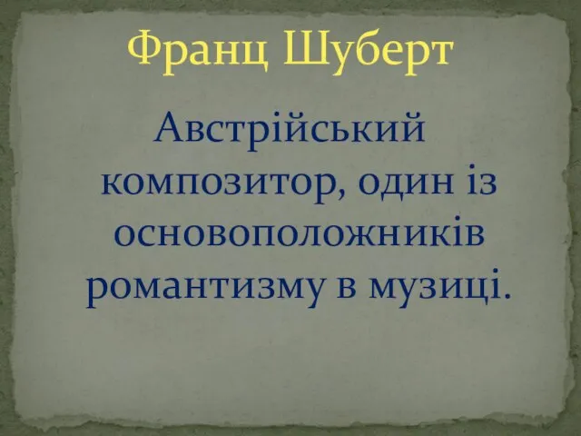 Австрійський композитор, один із основоположників романтизму в музиці. Франц Шуберт