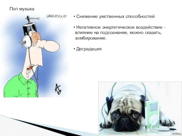 Поп музыка Снижение умственных способностей Негативное энергетическое воздействие - влияние на подсознание, можно сказать, зомбирование. Деградация