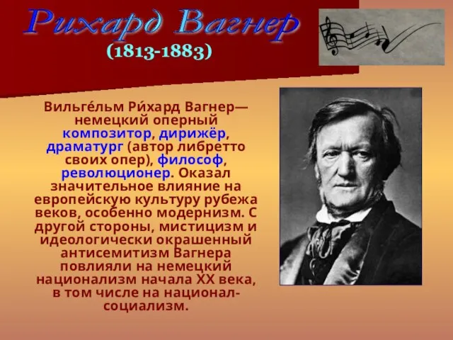 Вильге́льм Ри́хард Вагнер— немецкий оперный композитор, дирижёр, драматург (автор либретто своих