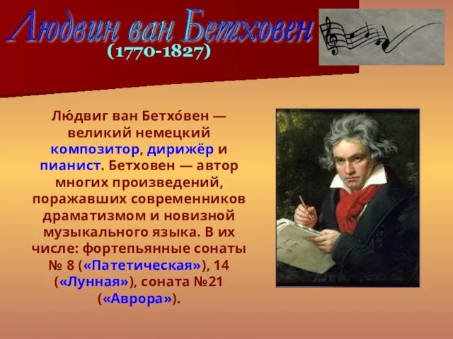 Лю́двиг ван Бетхо́вен — великий немецкий композитор, дирижёр и пианист. Бетховен