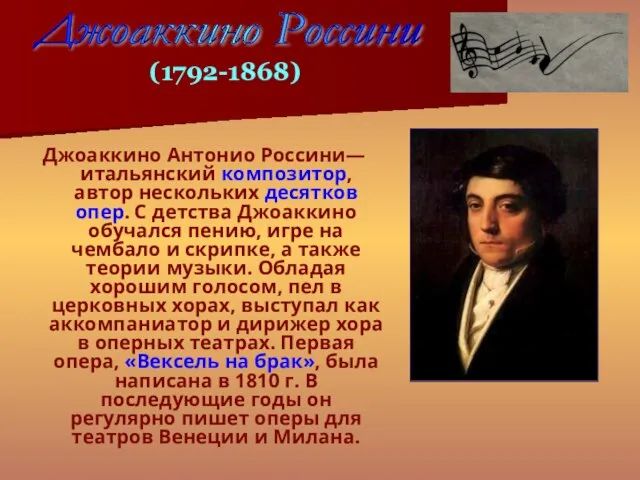 Джоаккино Антонио Россини— итальянский композитор, автор нескольких десятков опер. С детства